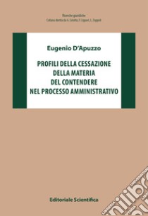 Profili della cessazione della materia del contendere nel processo amministrativo libro di D'Apuzzo Eugenio