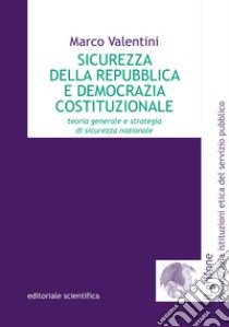 Sicurezza della Repubblica e democrazia costituzionale. Teoria generale e strategia di sicurezza nazionale libro di Valentini Marco