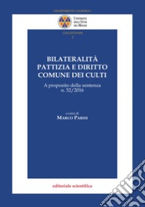 Bilateralità pattizia e diritto comune dei culti. A proposito della sentenza n. 52/2016 libro di Parisi M. (cur.)