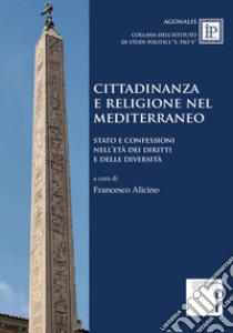 Cittadinanza e religione nel Mediterraneo. Stato e confessioni nell'età dei diritti e delle diversità libro di Alicino F. (cur.)