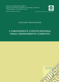 L'omogeneità costituzionale negli ordinamenti composti libro di Delledonne Giacomo