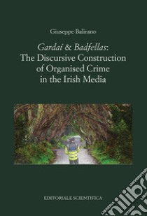 «Gardaí & Badfellas». The discursive construction of organised crime in the irish media libro di Balirano Giuseppe