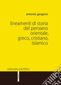 Lineamenti di storia del pensiero orientale, greco, cristiano, islamico libro di Gargano Antonio