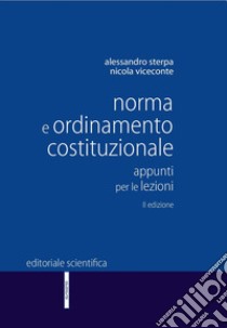 Norma e ordinamento costituzionale. Appunti per le lezioni libro di Sterpa Alessandro; Viceconte Nicola