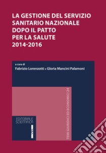 La gestione del servizio sanitario nazionale dopo il patto per la salute 2014-2016. Atti del Convegno (Osimo, 12-13 giugno 2015) libro di Lorenzotti F. (cur.); Mancini Palamoni G. (cur.)