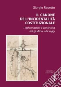 Il canone dell'incidentalità costituzionale. Trasformazioni e continuità nel giudizio sulle legge libro di Repetto Giorgio