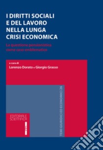 I diritti sociali e del lavoro nella lunga crisi economica. La questione pensionistica come caso emblematico libro di Dorato L. (cur.); Grasso G. (cur.)