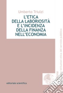 L'etica della laboriosità e l'incidenza della finanza nell'economia libro di Triulzi Umberto