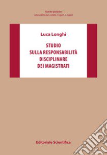 Studio sulla responsabilità disciplinare dei magistrati libro di Longhi Luca