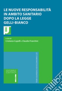 Le nuove responsabilità in ambito sanitario dopo la legge Gelli-Bianco libro di Cupelli C. (cur.); Franchini C. (cur.)