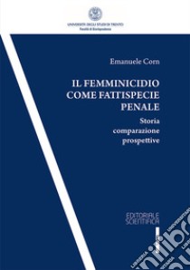 Il femminicidio come fattispecie penale. Storia comparazione prospettive libro di Corn Emanuele