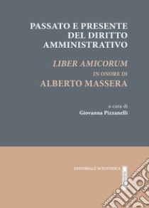 Passato e presente del diritto amministrativo. Liber amicorum in onore di Alberto Massera libro di Pizzanelli G. (cur.)