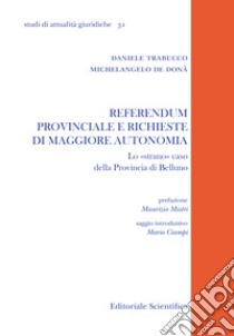 Referendum provinciale e richieste di maggiore autonomia. Lo «strano» caso della provincia di Belluno libro di Trabucco Daniele