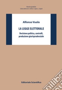 La legge elettorale. Decisione politica, controlli, produzione giurisprudenziale libro di Vuolo Alfonso