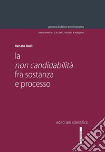 La non candidabilità fra sostanza e processo libro di Rolli Renato