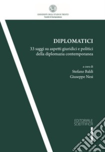 Diplomatici. 33 saggi su aspetti giuridici e politici della diplomazia contemporanea libro di Baldi S. (cur.); Nesi G. (cur.)