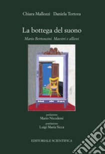 La bottega del suono. Mario Bertoncini. Maestri e allievi libro di Mallozzi Chiara; Tortora Daniela