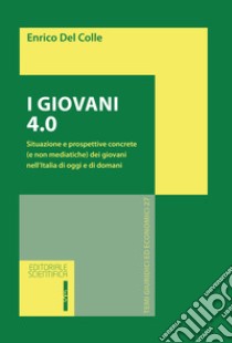 I giovani 4.0. Situazione e prospettive concrete (e non mediatiche) dei giovani nell'Italia di oggi e di domani libro di Del Colle Enrico