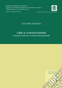 CIPE e Costituzione. Governare attraverso i comitati interministeriali libro di Mobilio Giuseppe