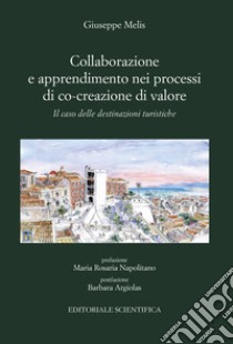 Collaborazione e apprendimento nei processi di co-creazione di valore. Il caso delle destinazioni turistiche libro di Melis Giuseppe