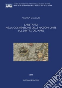 L'arbitrato nella convenzione delle Nazioni Unite sul diritto del mare libro di Caligiuri Andrea