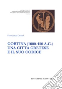 Gortina (1000-450 a. C.). Una città cretese e il suo codice libro di Guizzi Francesco