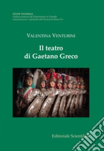 Il teatro di Gaetano Greco libro di Venturini Valentina