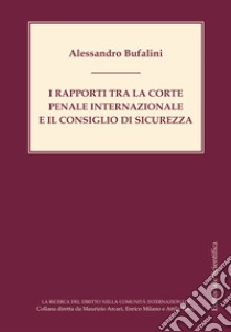 I rapporti tra la Corte penale internazionale e il Consiglio di sicurezza libro di Bufalini Alessandro