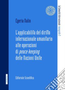 L'applicabilità del diritto internazionale umanitario alle operazioni di peace-keeping delle Nazioni Unite libro di Nalin Egeria