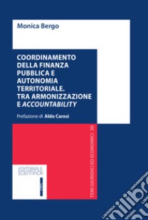 Coordinamento della finanza pubblica e autonomia territoriale. Tra armonizzazione e accountability libro di Bergo Monica