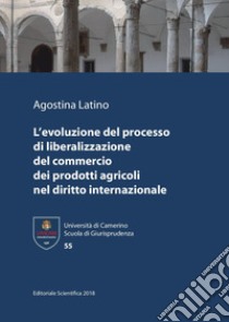 L'evoluzione del processo di liberalizzazione del commercio dei prodotti agricoli nel diritto internazionale libro di Latino Agostina