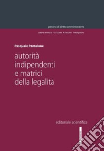 Autorità indipendenti e matrici della legalità libro di Pantalone Pasquale