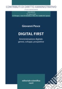 Digital first. Amministrazione digitale: genesi, sviluppi, prospettive libro di Pesce Giovanni