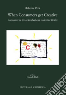 When consumers get creative. Cocreation in the individuali and collective realm libro di Pera Rebecca