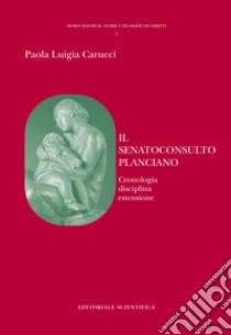 Il senatoconsulto planciano. Cronologia disciplina estensione libro di Carucci Paola Luigia