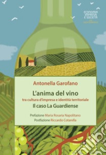 L'anima del vino tra cultura d'impresa e identità territoriale. Il caso La Guardiense libro di Garofano Antonella