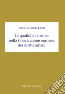 La qualità di vittima nella Convenzione europea dei diritti umani libro di Napoletano Nicola