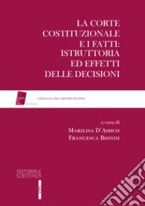 La Corte Costituzionale e i fatti: Istruttoria ed effetti delle decisioni libro di D'Amico M. (cur.); Biondi F. (cur.)