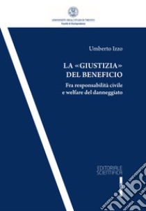 La «giustizia» del beneficio. Fra responsabilità civile e welfare del danneggiato libro di Izzo Umberto