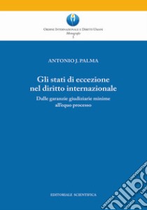 Gli stati di eccezione nel diritto internazionale. Dalle garanzie giudiziarie minime all'equo processo libro di Palma Antonio J.