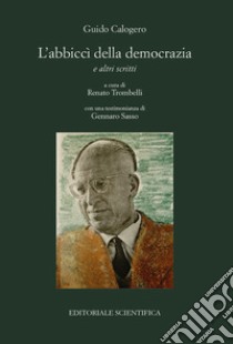 L'abbiccì della democrazia e altri scritti libro di Calogero Guido; Trombelli R. (cur.)