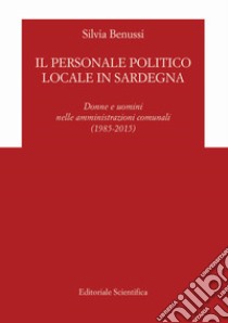 Il personale politico locale in Sardegna. Donne e uomini nelle amministrazioni comunali (1985-2015) libro di Benussi Silvia