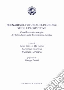 Scenari sul futuro dell'Europa: sfide e prospettive. Considerazioni a margine del Libro Bianco della Commissione Europea libro di De Fazio R. S. (cur.); Giattini A. (cur.); Prisco V. (cur.)