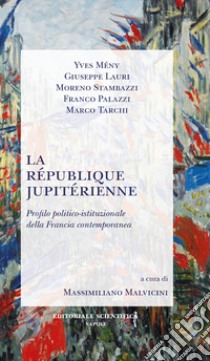 La République jupitérienne. Profilo politico-istituzionale della Francia contemporanea libro di Malvicini M. (cur.)