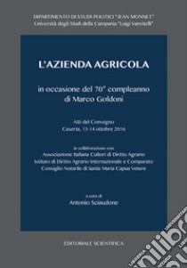 L'azienda agricola in occasione del 70° compleanno di Marco Goldoni. Atti del Convegno (Caserta, 13-14 ottobre 2016) libro di Sciaudone A. (cur.)