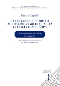 La tutela dei prodotti agroalimentari di qualità in Italia e in Europa. Un'evoluzione giuridica di successo libro di Capelli Fausto