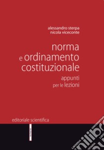 Norma e ordinamento costituzionale. Appunti per le lezioni libro di Sterpa Alessandro; Viceconte Nicola