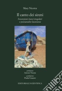 Il canto dei sireni. Invenzioni trans/singolari e psicoanalisi lacaniana libro di Nicotra Mary