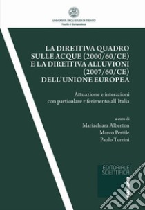 La direttiva quadro sulle acque (2000/60/CE) e la direttiva alluvioni (2007/60/CE) dell'Unione europea. Attuazione e interazioni con particolare riferimento all'Italia libro di Alberton M. (cur.); Pertile M. (cur.); Turrini P. (cur.)