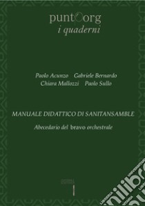 Manuale didattico di sanitansamble. Abecedario del bravo orchestrale libro di Acunzo Paolo; Gabriele Bernardo; Mallozzi Chiara